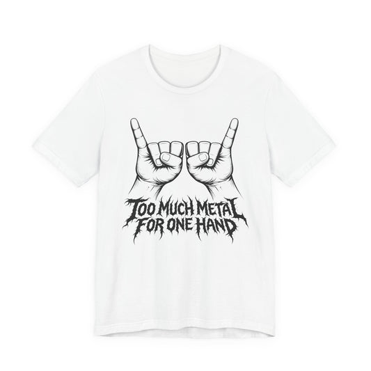 Too Much Metal For One Hand T-Shirt